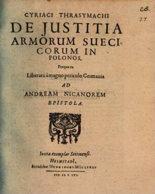 Cyriaci Thrasymachi De Iustitia Armorum Suecicorum In Polonos. Perque ea Liberata a magno periculo Germania Ad Andream Nicanorem Epistola