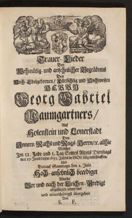 Trauer-Lieder Bey Wehmütig- und ansehnlicher Begräbnus Des Hoch-Edelgebornen/ Fürsichtig und Hochweisen Herrn Georg Gabriel Baumgartners ...