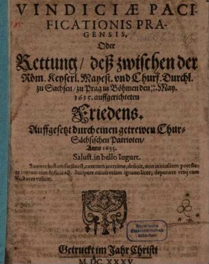 Vindiciae Pacificationis Pragensis, Oder Rettung, deß zwischen der Röm. Keyserl. Mayest. und Churf. Durchl. zu Sachsen, zu Prag in Böhmen den 20 30. May. 1635. auffgerichteten Friedens