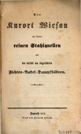 Der Kurort Wiesau mit seinen reinen Stahlquellen und den daselbst neu eingerichteten Fichten-Nadel-Dampfbädern