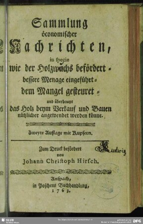 Sammlung öconomischer Nachrichten, in specie wie der Holzwachs befördert - bessere Menage eingeführt - dem Mangel gesteuret - und überhaupt das Holz beym Verkauf und Bauen nützlicher angewendet werden könne : Zweyte Auflage mit Kupfern