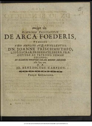 Diatriben Philologicam De Arca Foederis, Praeside Viro Ampliss. Atq. Excellentiss. Dn. Joanne Frischmuthio ... In Illustri Propter Salam Mense Decemb. MDCLVI. P.P. Jo. Benedictus Carpzov