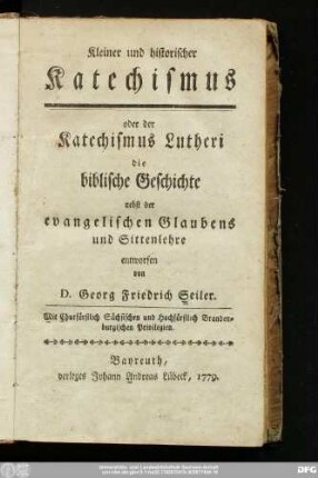 Kleiner und historischer Katechismus oder der Katechismus Lutheri : die biblische Geschichte nebst der evangelischen Glaubens und Sittenlehre