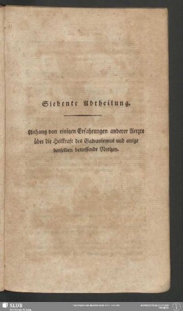 Siebente Abtheilung. Anhang von einigen Erfahrungen anderer Aerzte über die Heilkraft des Galvanismus und einige denselben betreffende Notizen