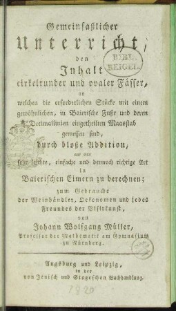 Gemeinfaßlicher Unterricht, den Inhalt cirkelrunder und ovaler Fässer ... in baierschen Eimern zu berechnen