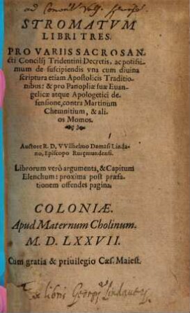 Stromatvm Libri Tres : Pro Variis Sacrosancti Concilij Tridentini Decretis, ac potissimum de suscipiendis vna cum diuina scriptura etiam Apostolicis Traditionibus, & pro Panopliae suae Euangelicae atque Apologetici defensione, contra Martinum Chemnitium, & alios Momos.