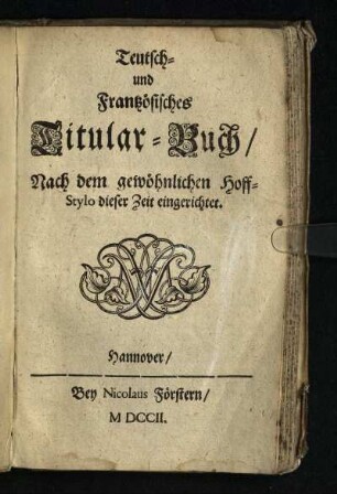 Teutsch- und Frantzoesisches Titular-Buch / Nach dem gewoehnlichen Hoff-Stylo dieser Zeit eingerichtet.