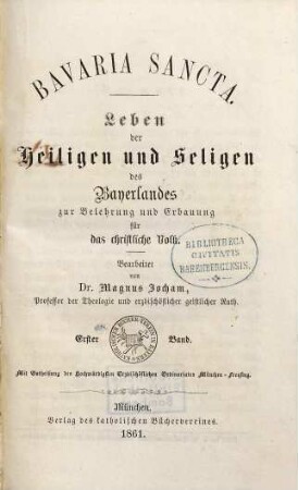 Bavaria sancta : Leben der Heiligen und Seligen des Bayerlandes zur Belehrung und Erbauung für das christliche Volk. 1