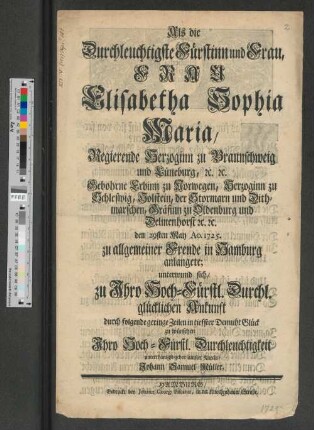 Als die Durchleuchtigste Fürstinn und Frau, Frau Elisabetha Sophia Maria, Regierende Herzoginn zu Braunschweig und Lüneburg... den 29sten May Ao. 1725. ... in Hamburg anlangete ...