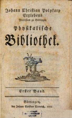 Physikalische Bibliothek oder Nachricht von den neuesten Büchern, die in die Naturkunde einschlagen. 1, 1. 1775
