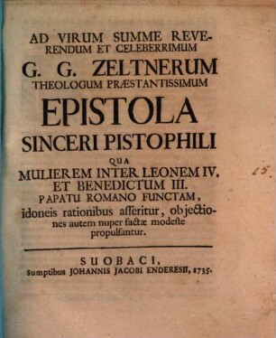 Ad Virum Summe Reverendum Et Celeberrimum G. G. Zeltnerum Theologum Praestantissimum Epistola Sinceri Pistophili Qua Mulierem Inter Leonem IV. Et Benedictum III. Papatu Romano Functam, idoneis rationibus asseritur, objectiones autem nuper factae modeste propulsantur
