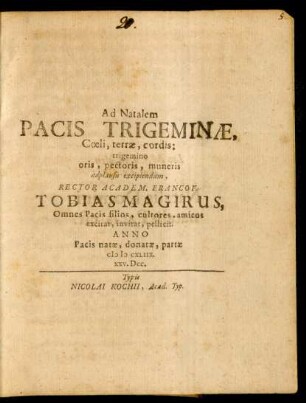Ad Natalem Pacis Trigeminae, Coeli, terrae, cordis: trigemino oris, pectoris, muneris adplausu excipiendum, Rector Academ. Francof. Tobias Magirus, Omnes Pacis filios, cultores, amicos excitat, invitat, pellicit : Anno Pacis natae, donatae, partae MDCXXIIX. XXV. Dec.