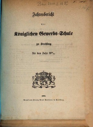 Jahresbericht der Königlichen Gewerbsschule und der Gewerblichen Fortbildungsschule zu Freising : für das Jahr ... 1869/70
