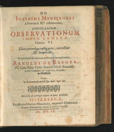 Dn. Joachimi Mynsingeri a Frundeck ICti. celeberrimi, Singularium Observationum Imper. Camerae Centur. VI.