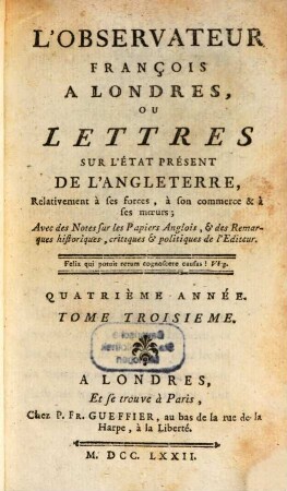 L' Observateur françois à Londres ou Lettres sur l'état présent de l'Angleterre ... relativement à ses forces, à son commerce et à ses moeurs. 4,3. 1772