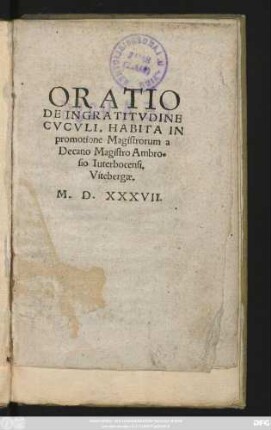 ORATIO || DE INGRATITVDINE || CVCVLI, HABITA IN || promotione Magistrorum a || Decano Magistro Ambro=||sio Iuterbocensi.||