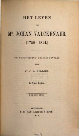 Het Leven van Mr. Johan Valckenaer : (1759 - 1821.) Naar onuitgegeven bronnen bewerkt door Mr. J. A. Sillem. In 2 Declen, 2