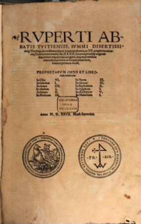 Rvperti Abbatis Tvitiensis, ... in XII. prophetas minores, Commentariorum Libri XXXII : Ex ueris primisq́[ue] originalibus, iterum atq[ue] iterum recogniti atq[ue] nunc tandem cum adnotationum ac scripturarum locis, fideliter primum excusi