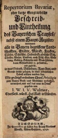 Repertorium Bavariae oder kurtze geographische Beschreib- und Eintheilung des bayerischen Crayses : nebst einem Haupt-Register, worinnen alle in Bayern begriffene Landschafften, Städte, Märckt, Flecken, Clöster, Schlösser ... gefunden ...