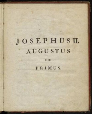Josephus II. Augustus Hic Primus.