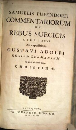Commentarii de rebus Suecicis : Libri 26. Ab expeditione Gustavi Adolfi regis in Germaniam ad abdicationem usque Christinae