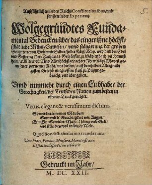 Außführliches, in den ReichsConstitutionibus, und sonsten in der Experientz Wolgegründtes Fundamental Bedencken über das eingerißne höchstschädliche Müntz Unwesen, unnd stäygerung der groben Geltsorten, von Golt und Silber