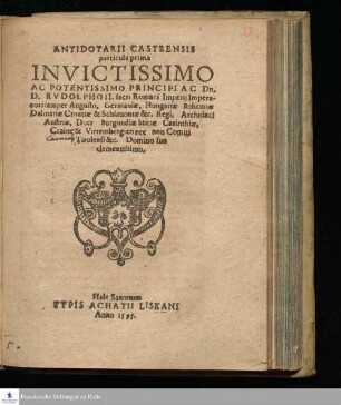 ANTIDOTARII CASTRENSIS || particula prima || INVICTISSIMO || AC POTENTISSIMO PRINCIPI AC Dn.|| D. RVDOLPHO II. ... ||