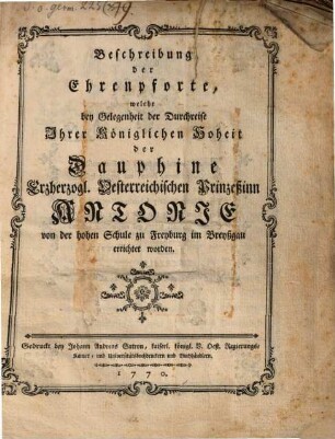 Beschreibung der Ehrenpforte, welche bey Gelegenheit der Durchreise Ihrer Kön. Hoheit der Dauphine Erzh. Oesterr. Prinzessinn Antonie von der hohen Schule zu Freyburg in Breyßgau errichtet worden