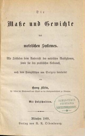 Maße und Gewichte des metrischen Systemes : als Leitfaden beim Unterricht des metrischen Maßsystemes, sowie für den praktischen Gebrauch