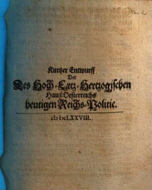Kurtzer Entwurff Der Des Hoch-Ertz-Hertzogischen Hauß Oesterreichs heutigen Reichs-Politic