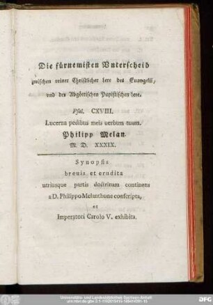 Die fürnemisten Unterscheid zwischen reiner Christlicher Lere des Evangelii, und der Abgöttischen Papistischen Lere. Psal. CXVIII. Lucerna pedibus meis verbum tuum. Philipp Melan. M. D. XXXIX.