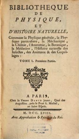 Bibliotheque De Physique Et D'Histoire Naturelle : contenant la Physique générale, la Physique particuliere, la Méchanique, la Chimie, l'Anatomie, la Botanique, la Médecine, l'Histoire naturelle des Insectes, des Animaux & des Coquillages, 1,1