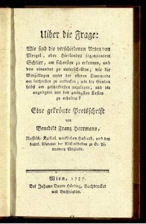 Uiber die Frage: Wie sind die verschiedenen Arten von Mergel, oder Hierlandes sogenannten Schlier, am sichersten zu erkennen, und voneinander zu unterscheiden; wie die Mergellagen unter der oberen Dammerde am leichtesten zu entdecken; wie die Gruben selbst am geschicktesten anzulegen, und die angelegten mit den geringsten Kosten zu erhalten? : Eine gekrönte Preisschrift