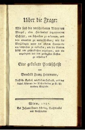 Uiber die Frage: Wie sind die verschiedenen Arten von Mergel, oder Hierlandes sogenannten Schlier, am sichersten zu erkennen, und voneinander zu unterscheiden; wie die Mergellagen unter der oberen Dammerde am leichtesten zu entdecken; wie die Gruben selbst am geschicktesten anzulegen, und die angelegten mit den geringsten Kosten zu erhalten? : Eine gekrönte Preisschrift