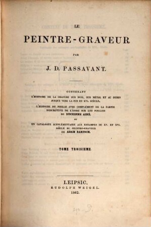 Le peintre-graveur : contenant l'histoire de la gravure sur bois, sur métal et au burin jusque vers la fin du XVI. siècle, l'histoire du nielle avec complément de la partie descriptive de l'essai sur les nielles de Duchesne Ainé et un catalogue supplémentaire aux estampes du XV. et XVI. siècle du Peintre-graveur de Adam Bartsch, 3