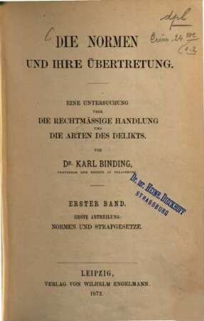 Die Normen und ihre Übertretung : eine Untersuchung über die rechtmäßige Handlung und die Arten des Delikts, 1. Band. Normen und Strafgesetze