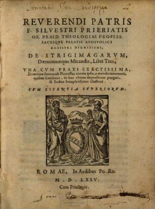 Reverendi Patris F. Silvestri Prieratis ... De Strigimagarvm Daemonumque Mirandis Libri Tres : una cum praxi exactissima, et ratione formandi processus contra ipsas, a mendis innumeris, quibus scatebant, in hac ultima impressione purgati ...