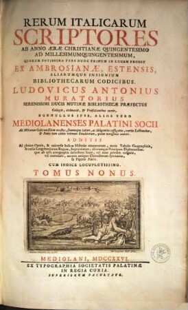 Rerum Italicarum Scriptores : Ab Anno Æræ Christianæe Quingentesimo Ad Millesimumquingentesimum ... : Additis Ad plenius Operis, & universæ Italicæ Historiæ ornamentum, novis Tabulus Geographicis, & variis Langobardorum Regum, Imperatorum, aliorumque Principum Diplomatibus, quae ab ipsis autographis describere licuit, vel nunc primum vulgatis, vel emendatis, necnon antiquo Characterum specimine, & Figuris Æneis : Cum Indice Locupletissimo, Tomus Nonus