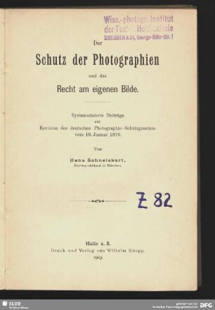 Der Schutz der Photographien und das Recht am eigenen Bilde : systematisierte Beiträge zur Revision des deutschen Photographie-Schutzgesetzes vom 10. Januar 1876