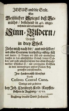 Jesus und die Seele : Ein Geistlicher Spiegel deß Gemüths, bestehend in 40. angenehmen und erbaulichen Sinn-Bildern ; Verfasst in drey Theil. ...