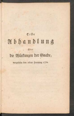Erste Abhandlung über die Würkungen der Gnade, vorgelesen den 16ten Hornung 1772.