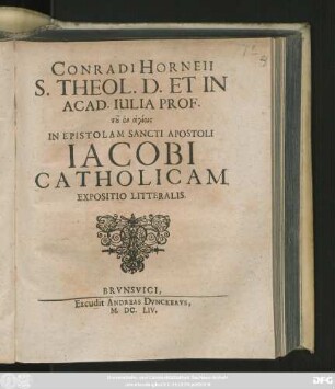 Conradi Horneii S. Theol. D. Et In Acad. Iulia Prof. ... In Epistolam Sancti Apostoli Jacobi Catholicam. Expositio Litteralis
