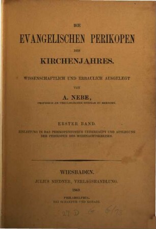 Die evangelischen und epistolischen Perikopen des Kirchenjahres : wissenschaftlich und erbaulich ausgelegt, 1 : Die evangelischen Perikopen des Kirchenjahres ; 1. Einleitung in das Perikopensystem ueberhaupt und Auslegung der Perikopen des Weihnachtskreises