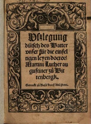 Ußlegung dütsch des Vatter unser für die einfeltigen leyen Doctor Martini Luther Augustiner zu Wittenbergk