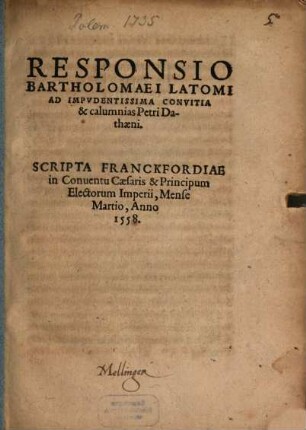 Responsio Bartholomaei Latomi Ad Impvdentissima Convitia & calumnias Petri Dathæni : Scripta Franckfordiae in Conuentu Cæsaris & Principum Electorum Imperii, Mense Martio, Anno 1558