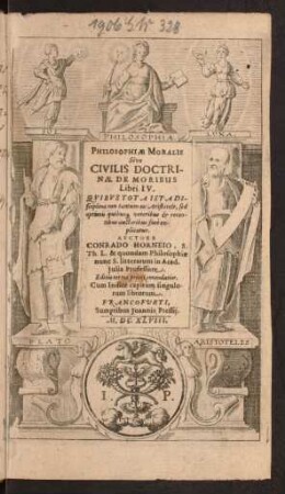 Philosophiae Moralis Sive Civilis Doctrinae De Moribus Libri IV : Quibus Tota Ista Disciplina non tantum ex Aristotele, sed optimis quibusq[ue] veteribus & recentibus auctoribus fuse explicatur