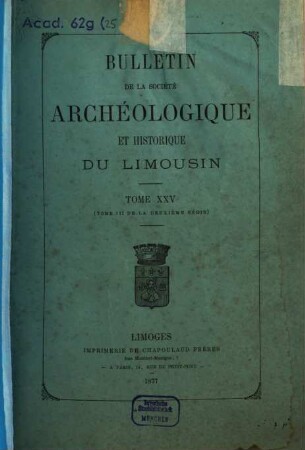 Bulletin de la Société Archéologique et Historique du Limousin. 25. 1877
