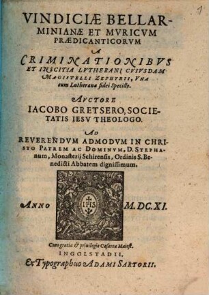 Vindiciae Bellarminianae Et Mvricvm Praedicanticorvm A Criminationibvs Et Inscitia Lvtherani Cvivsdam Magistelli Zephyrii, Vna cum Lutheranae fidei Specillo : ad ... Stephanum, Monasterii Schirensis Abbatem