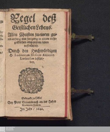 Regel deß Geistlichen Lebens : allen Christen zu einem guten anfang und fortgang in einem rechtgeistlichen eingezognen Leben vast nützlich