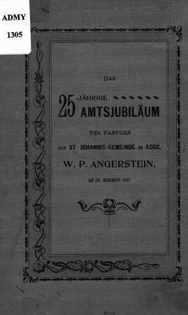 Das 25-jährige Amtsjubiläum des Pastors der St. Johannis-Gemeinde zu Lodz, Wilhelm Petrus Angerstein : am 29. November 1899